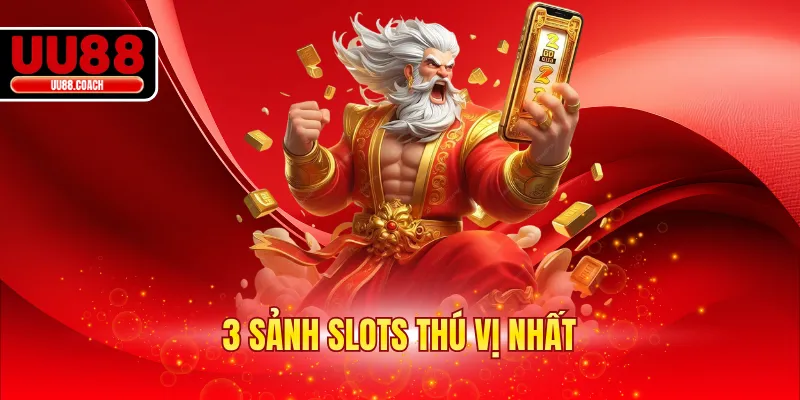3 sảnh slots thú vị nhất
