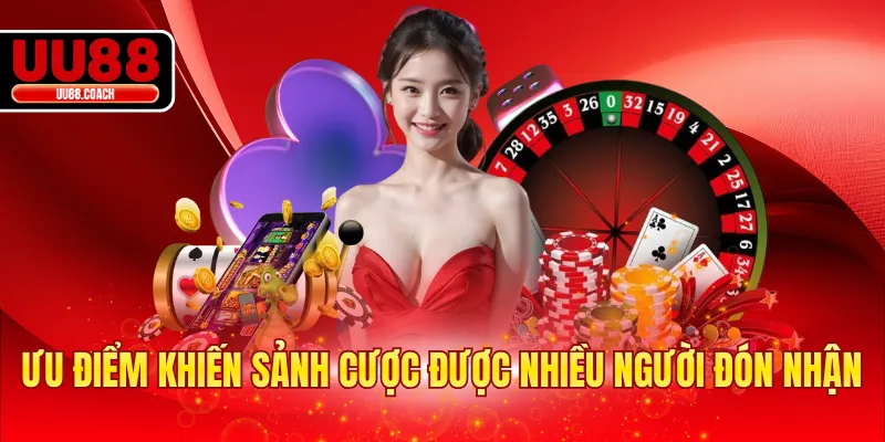 Ưu điểm khiến sảnh cược được nhiều người đón nhận